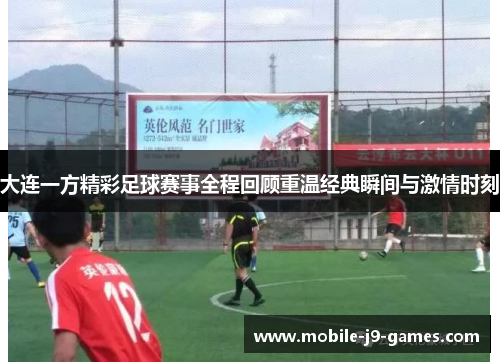 大连一方精彩足球赛事全程回顾重温经典瞬间与激情时刻