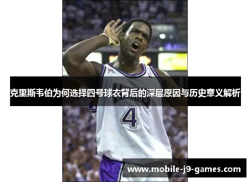 克里斯韦伯为何选择四号球衣背后的深层原因与历史意义解析