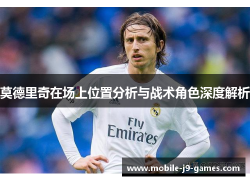 莫德里奇在场上位置分析与战术角色深度解析