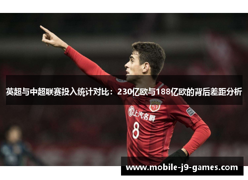 英超与中超联赛投入统计对比：230亿欧与188亿欧的背后差距分析