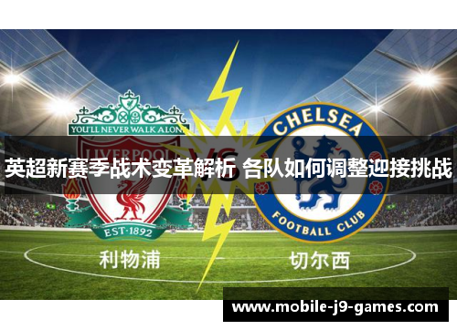 英超新赛季战术变革解析 各队如何调整迎接挑战