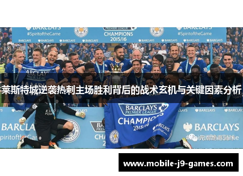 莱斯特城逆袭热刺主场胜利背后的战术玄机与关键因素分析