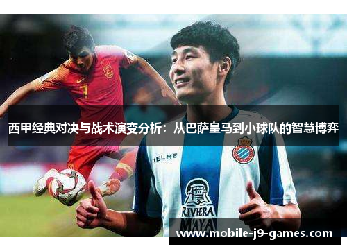 西甲经典对决与战术演变分析：从巴萨皇马到小球队的智慧博弈