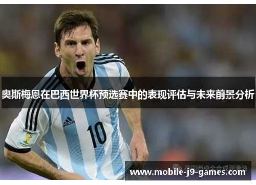 奥斯梅恩在巴西世界杯预选赛中的表现评估与未来前景分析